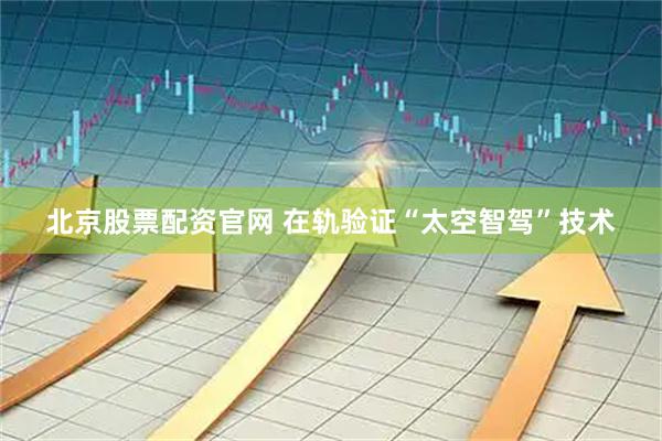北京股票配资官网 在轨验证“太空智驾”技术